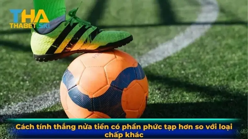 Cách tính thắng nửa tiền có phần phức tạp hơn so với loại chấp khác