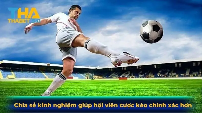 Chia sẻ kinh nghiệm giúp hội viên cược kèo chính xác hơn