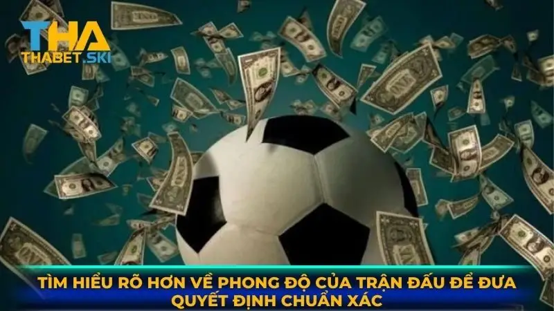 Tìm hiểu rõ hơn về phong độ của trận đấu để đưa quyết định chuẩn xác