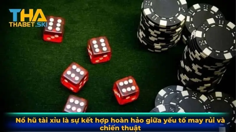 Nổ hũ tài xỉu là sự kết hợp hoàn hảo giữa yếu tố may rủi và chiến thuật