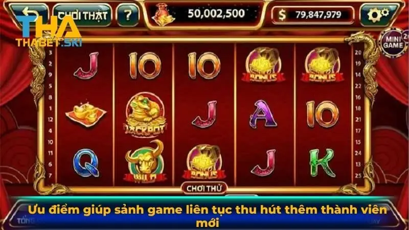 Ưu điểm giúp sảnh game liên tục thu hút thêm thành viên mới